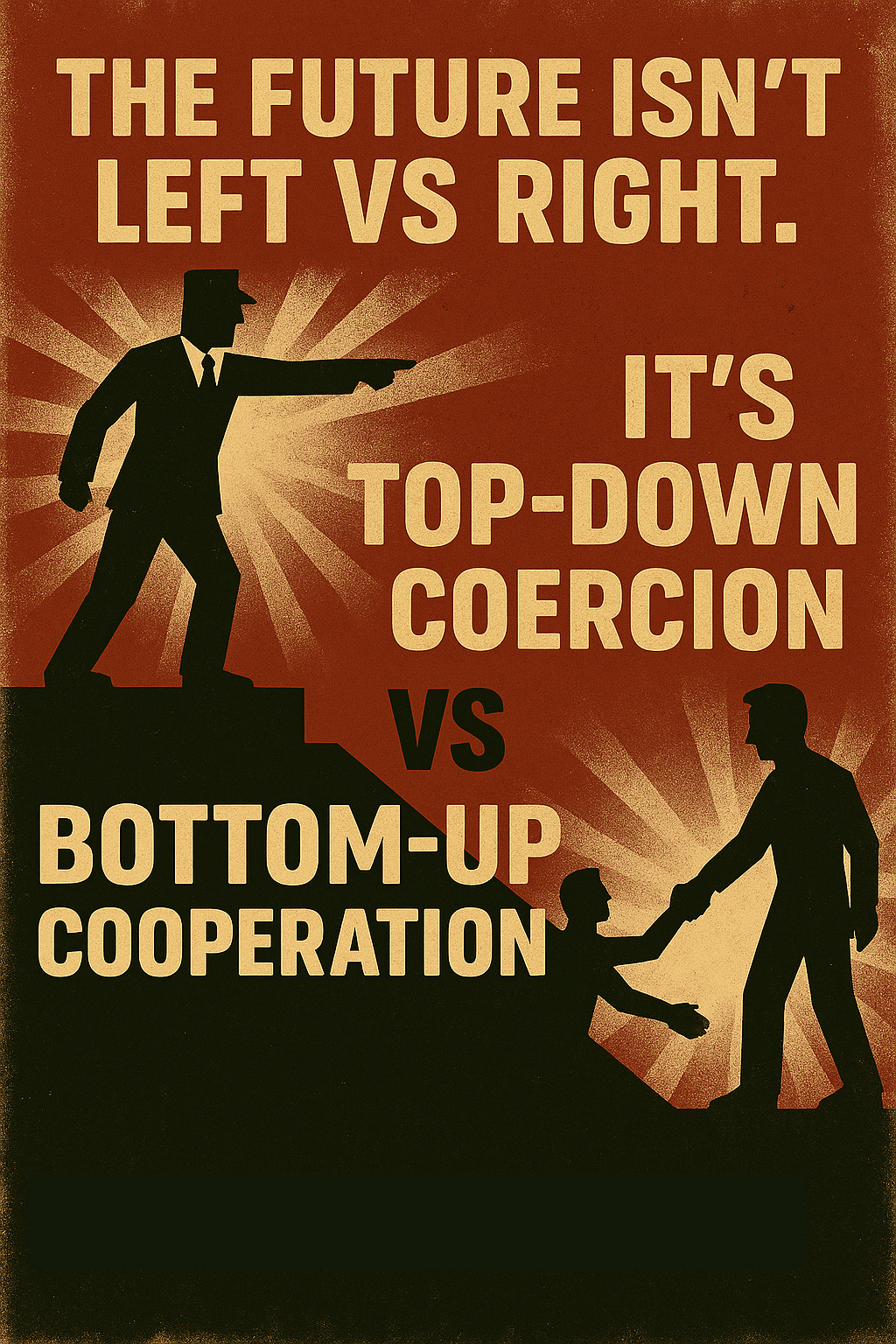 The future isn’t left vs right. It’s top-down coercion vs bottom-up cooperation.