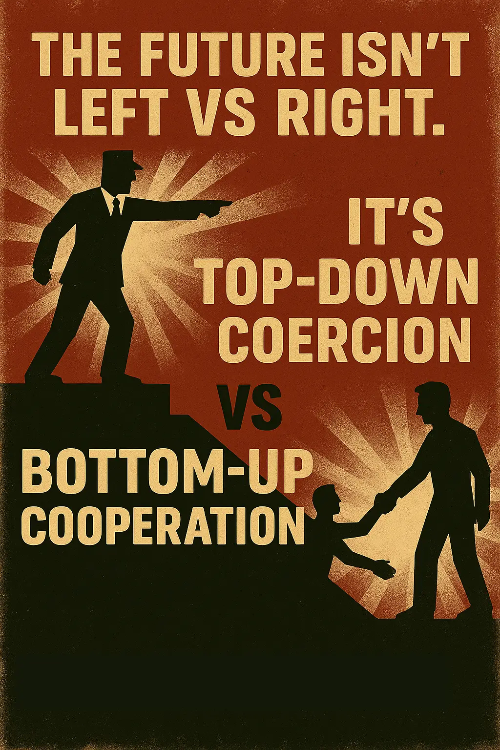 The future isn’t left vs right. It’s top-down coercion vs bottom-up cooperation.